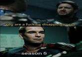 You are a f------ disappointment. 筆錄 season 5