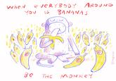 When eveRYBODY AROUND YOU IS BANANAS Be THE Monkey JIMBENTON