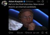 Adam Karpiak @Adam... 19h Ø • He's in the final interview. Now reveal there's an internal candidate. 94 172.5K ❤69.3K III 1.2M