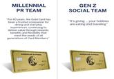 MILLENNIAL PR TEAM "For 60 years, the Gold Card has been a trusted companion for dining and everyday experiences, continuing to deliver value through rewards, benefits and flexibility that meet the needs of all generations of Card Members" GEN Z SOCIAL TEAM "It's giving... your hobbies are eating and traveling" AMERICAN EXPRESS CFFROST 09 7997 AMERICAN EXPRESS CFFROST 09 7997