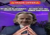 ATRADE OFFERA i receive: you receive: VICTIMS FOR MY EXPERIMENTS (WOMENS PREFERABLY) AN EIGHT FEET TALL ZOMBIE BODYGUARD imgflip.com