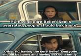imgflip.com PC having core Belief "Sex is overrated, people should be chaste" Other PC having the core Belief "Everyone should be horny and having sex constantly"