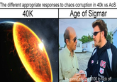 40K The different appropriate responses to chaos corruption in 40k vs AoS Age of Sigmar 1 ® 105 Im gonna pay you $100 to f--- off