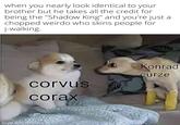 when you nearly look identical to your brother but he takes all the credit for being the "Shadow King" and you're just a chopped weirdo who skins people for j-walking. corvus corax Konrad curze made with mematic