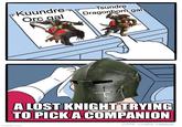 Kuundre Orc gal Tsundre Dragonborn gal A LOST KNIGHT TRYING TO PICK A COMPANION JAKE-CLARK.TUMBLR Imgflip.com