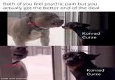 Both of you feel psychic pain but you actually got the better end of the deal Angon made with mematic Konrad Curze "Yeah no I'm good" Konrad Curze