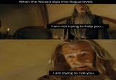 When the Wizard dips into Rogue levels I am not trying to help you... I am trying to rob you.