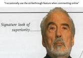 "I occasionally use the strikethrough feature when commenting online" Signature look of superiority_