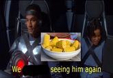 We seeing him again