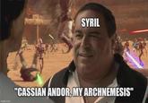 SYRIL imgflip.com "CASSIAN ANDOR, MY ARCHNEMESIS"