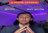 ATRADE OFFERA i receive: gorilla you receive: also gorilla