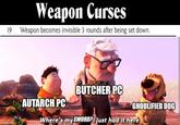 Weapon Curses 19 Weapon becomes invisible 3 rounds after being set down. imgflip.com AUTARCH PC BUTCHER PC GHOULIFIED DOG Where's my SWORD?I just had it here.