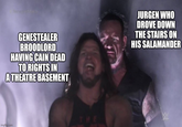 GENESTEALER BROODLORD HAVING CAIN DEAD TO RIGHTS IN A THEATRE BASEMENT JURGEN WHO DROVE DOWN THE STAIRS ON HIS SALAMANDER imgflip.com THE