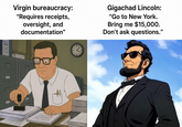 Virgin bureaucracy: "Requires receipts, oversight, and documentation" Gigachad Lincoln: "Go to New York. Bring me $15,000. Don't ask questions."
