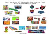 The "Summer '97 Suburban Community Pool Float Night" Starter Pack Hanson SIDEWINDER FLOAT These floats CHUMBAWAMBA SPEEDO The swimsuits lays Masterpiece CHER The music Poolside snacks C2000 The best toys 2000
