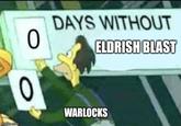 imgflip.com 0 0 DAYS WITHOUT ELDRISH BLAST WARLOCKS