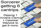 Sorcerer getting 6 cantrips. Dipping 1 Arcana Cleric/ 1 Celestial Warlock to get 8 more. perfect Upgrade alt