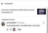 ← Comments Comments on "Warhammer Skulls 2026 Announced | Coming May 21st" SKULLS COMING IST MAY Highlighted comment @Timothy Mark7 19 hours ago OH IM ADMECHING IT I'M ADMECHING IT SOO GOOD во Reply ÷
