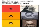 Ranking Archaeologist wearing their archaeological drip S A B