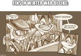 imgflip.com FINS IN WINTER WAR BE LIKE: WHAT'S IN THE--? SWEET JUSTICE! ...AND MOTOR OIL AND GASOLINE.