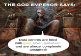 THE GOD-EMPEROR SAYS: Data centres are filled with gold, silver, palladium and are almost completely unstaffed!