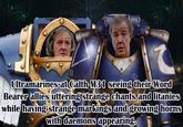 Ultramarines at Calth M31 seeing their Word Bearer allies uttering strange chants and litanies while having strange markings and growing horns with daemons appearing.