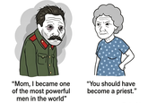 "Mom, I became one of the most powerful men in the world" "You should have become a priest."