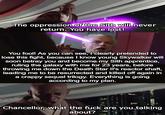 The oppression of the Sith will never return. You have lost! You fool! As you can see, I clearly pretended to lose this fight, because I know young Skywalker will soon betray you and become my Sith apprentice, ruling the galaxy with me for 23 years, before throwing me down the Death Star II's reactor shaft, leading me to be resurrected and killed off again in a crappy sequel trilogy. Everything is going according to my plan. Chancellor, what the f--- are you talking about?