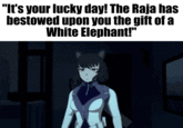 "It's your lucky day! The Raja has bestowed upon you the gift of a White Elephant!"