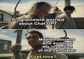 Programmers worried about Chat GPT Mathematicians who survived the invention of the calculator First time?