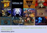 Ultima Underworld Ultima III THE BLACK GATE The Elder Scrolls III MORROWIND 0 Falleut 份 Fallout DEUS HEROES Complete Baldur's Gatell AMPIRE THE MASQUERADE BLOODLINES Baldur's Gate SCAR ARCANUM FORMENT Shadows of AMIN 521 KB JPG OF STEAMWORK & Macicy Oscu >the average zoomer has played approximately 0 of these games Absolutely grim