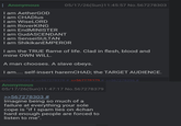 Anonymous I am AetherGOD I am CHADlus I am WiseLORD I am RoverKING I am EndMINISTER I am GudASCENDANT I am SenseiSULTAN 05/17/26(Sun)11:45:57 No.567278303 I am ShikikanEMPEROR I am the TRUE flame of life. Clad in flesh, blood and mine OWN WILL. A man chooses. A slave obeys. I am.... self-insert haremCHAD; the TARGET AUDIENCE. 67278349 # >>567278378 # >>567278379 # >>567278396 # Anonymous 05/17/26(Sun)11:47:17 No.567278379 >>567278303 # Imagine being so much of a failure at everything your sole cope is "if I spam lies on 4chan hard enough people are forced to listen to me".