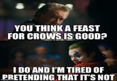 YOU THINK A FEAST FOR CROWS IS GOOD? I DO AND I'M TIRED OF PRETENDING THAT IT'S NOT
