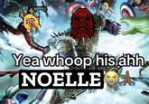 Yea whoop his ahh NOELLE A