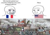 We bankrupted our country helping you win independence Nice France after adding the American Revolutionary War to its debt problem