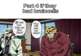 Part 4 if they had braincells Jiji can. Ok, I • you will help us use find my · Kira? stand
