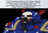 D That feeling when your new squad leader is lowcurzegenuinely a d--- but then you notice his red gauntlets (his ass is getting slimed after this engagement)