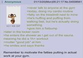 Anonymous reach for the top! 931 KB GIF 01/13/20(Mon)05:21:17 No.54008561 >never talk to anyone at the gym >today, doing my cardio routine >fatty on the treadmill next to mine >he's huffing and puffing from walking fast, but he's actually doing something >give him a fistbump >later in the locker room >he enters the shower as I get out of the sauna, meaning he did a 1h+ workout >mutter "good job" at him >he smiles and says thanks Remember to motivate the fatties putting in actual work at your gym.
