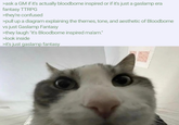 >ask a GM if it's actually bloodborne inspired or if it's just a gaslamp era fantasy TTRPG >they're confused >pull up a diagram explaining the themes, tone, and aesthetic of Bloodborne vs just Gaslamp Fantasy >they laugh "it's Bloodborne inspired ma'am." >look inside >it's just gaslamp fantasy