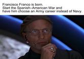 Francisco Franco is born. Start the Spanish-American War and have him choose an Army career instead of Navy.