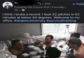 2nd + Follo Funding the future first | Founder... 3h. I think I broke a record. I took 52 pitches in 52 minutes at below 40 degrees. Welcome to my office. #draperuniversity #survivaltraining