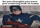 So you thought you were pre-ordering GTA VI today