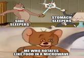 SIDE SLEEPERS STOMACH SLEEPERS ME WHO ROTATES LIKE FOOD IN A MICROWAVE T