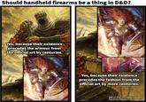 Should handheld firearms be a thing in D&D? Yes, because their existence precedes the armour from the official art by centuries. Yes, because their existence precedes the fashion from the official art by more centuries. D&D art from 2024 player's handbook DS3 art by Tatsuya