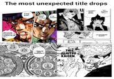 The most unexpected title drops BECAUSE DIAMOND IS UNBREAKAB LE!! TOO BAD BREAK YOUR DIAMOND I'M GONNA LI ...CHAIN- SAW MAN. TH- THANK YOU... B-BMP ... FAMILIAR WITH GOS "DANDADAN"? Dess ...THIS JUJUTSU KAISEN. CHAINSAW MAN? M