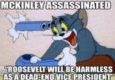 MCKINLEY ASSASSINATED "ROOSEVELT WILL BE HARMLESS AS A DEAD-END VICE PRESIDENT"