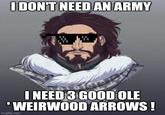 I DON'T NEED AN ARMY Tora I NEED 3 GOOD OLE 'WEIRWOOD ARROWS! imgflip.com