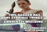 THIS DAGGER HAS DONE TERRIBLE THINGS" CURRENTLY WIELDING THE YOUNGLINGS SLAYER 9000 imgflip.com
