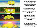 Fridge your character's parent(s) for their story Fridge your character's lover for their story Fridge your character's pet for their story Fridge your character for their story