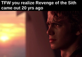 TFW you realize Revenge of the Sith came out 20 yrs ago